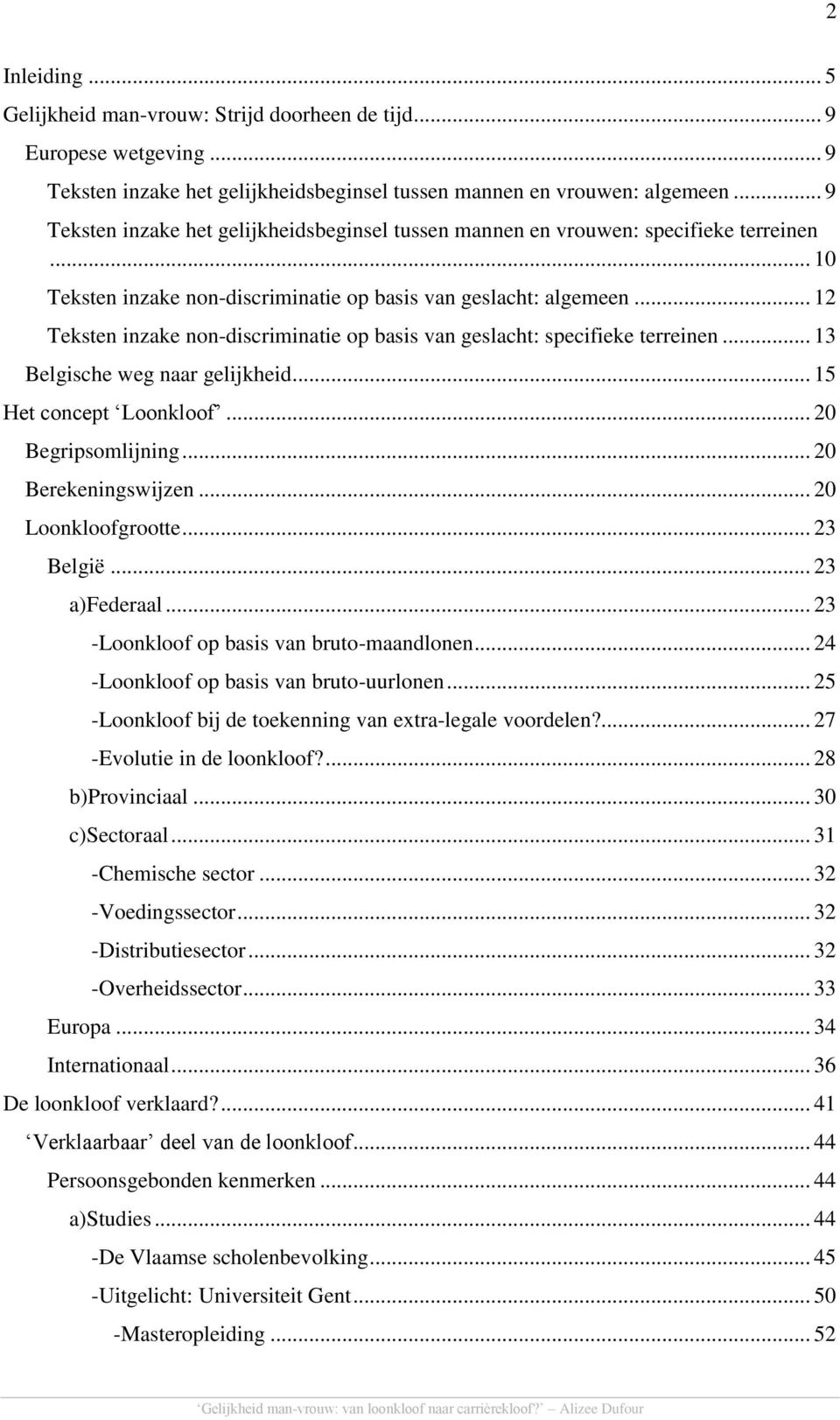 .. 12 Teksten inzake non-discriminatie op basis van geslacht: specifieke terreinen... 13 Belgische weg naar gelijkheid... 15 Het concept Loonkloof... 20 Begripsomlijning... 20 Berekeningswijzen.