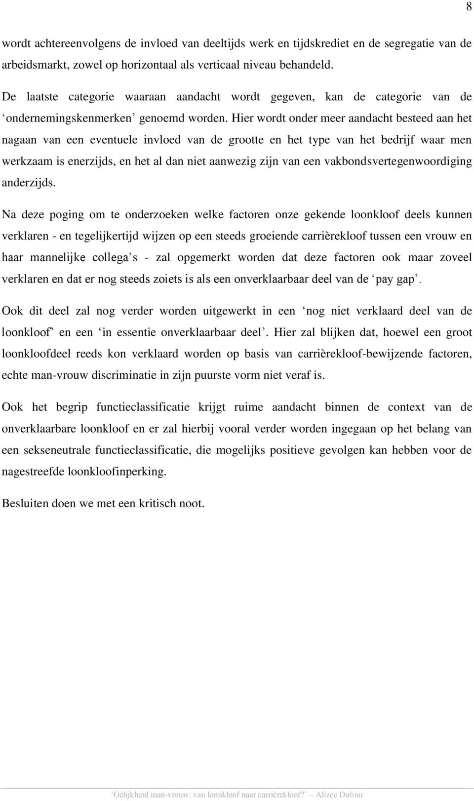 Hier wordt onder meer aandacht besteed aan het nagaan van een eventuele invloed van de grootte en het type van het bedrijf waar men werkzaam is enerzijds, en het al dan niet aanwezig zijn van een