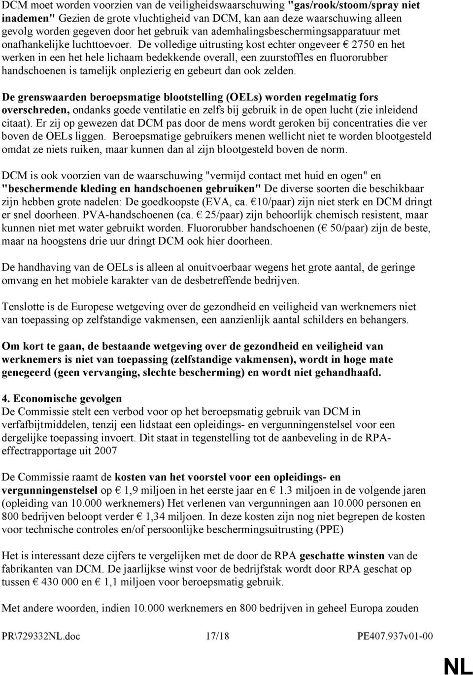 De volledige uitrusting kost echter ongeveer 2750 en het werken in een het hele lichaam bedekkende overall, een zuurstoffles en fluororubber handschoenen is tamelijk onplezierig en gebeurt dan ook