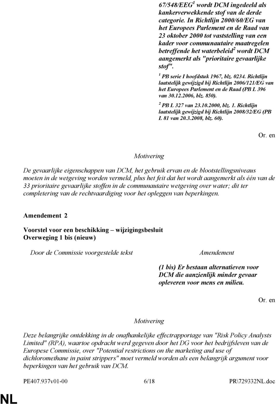 "prioritaire gevaarlijke stof". 1 PB serie I hoofdstuk 1967, blz. 0234. Richtlijn laatstelijk gewijzigd bij Richtlijn 2006/121/EG van het Europees Parlement en de Raad (PB L 396 van 30.12.2006, blz.