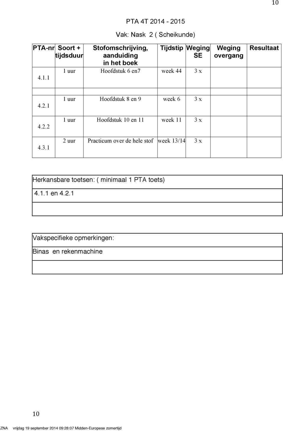 .1 1 uur Hoofdstuk 8 en 9 week 6 x 1 uur Hoofdstuk 10 en 11 week 11 x 2 uur