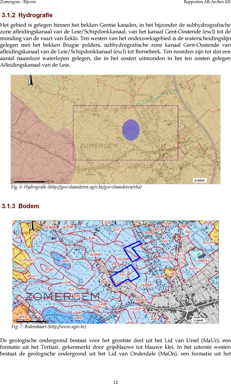 Ten westen van het onderzoeksgebied is de waterscheidingslijn gelegen met het bekken Brugse polders, subhydrografische zone kanaal Gent-Oostende van afleidingskanaal van de Leie/Schipdonkkanaal