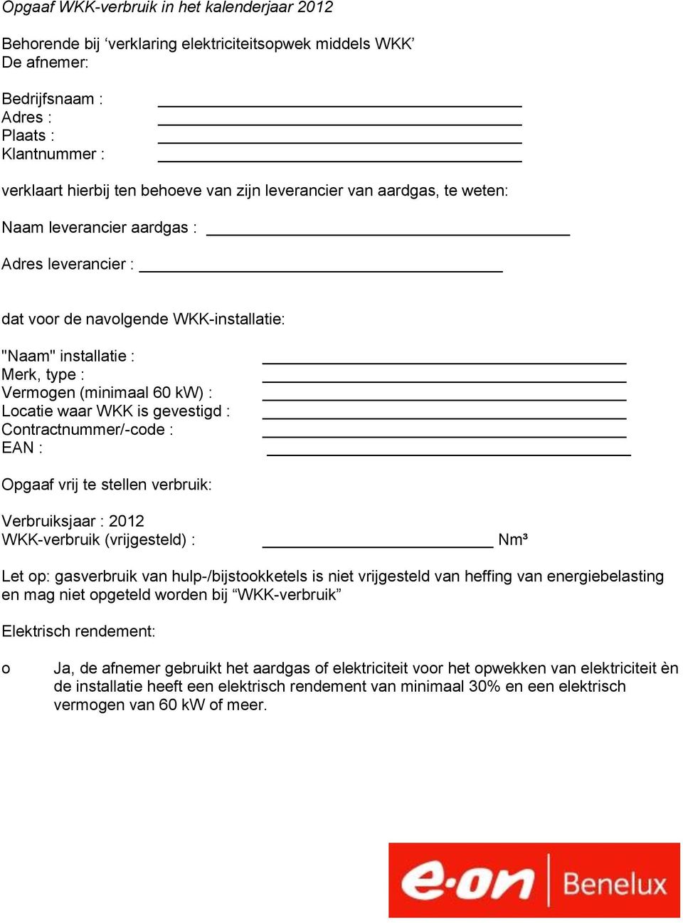 Cntractnummer/-cde : EAN : Opgaaf vrij te stellen verbruik: Verbruiksjaar : 2012 WKK-verbruik (vrijgesteld) : Nm³ Let p: gasverbruik van hulp-/bijstkketels is niet vrijgesteld van heffing van