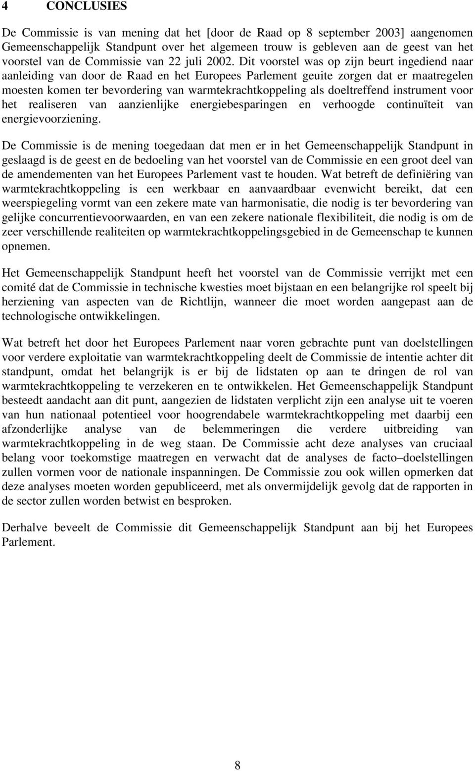 Dit voorstel was op zijn beurt ingediend naar aanleiding van door de Raad en het Europees Parlement geuite zorgen dat er maatregelen moesten komen ter bevordering van warmtekrachtkoppeling als