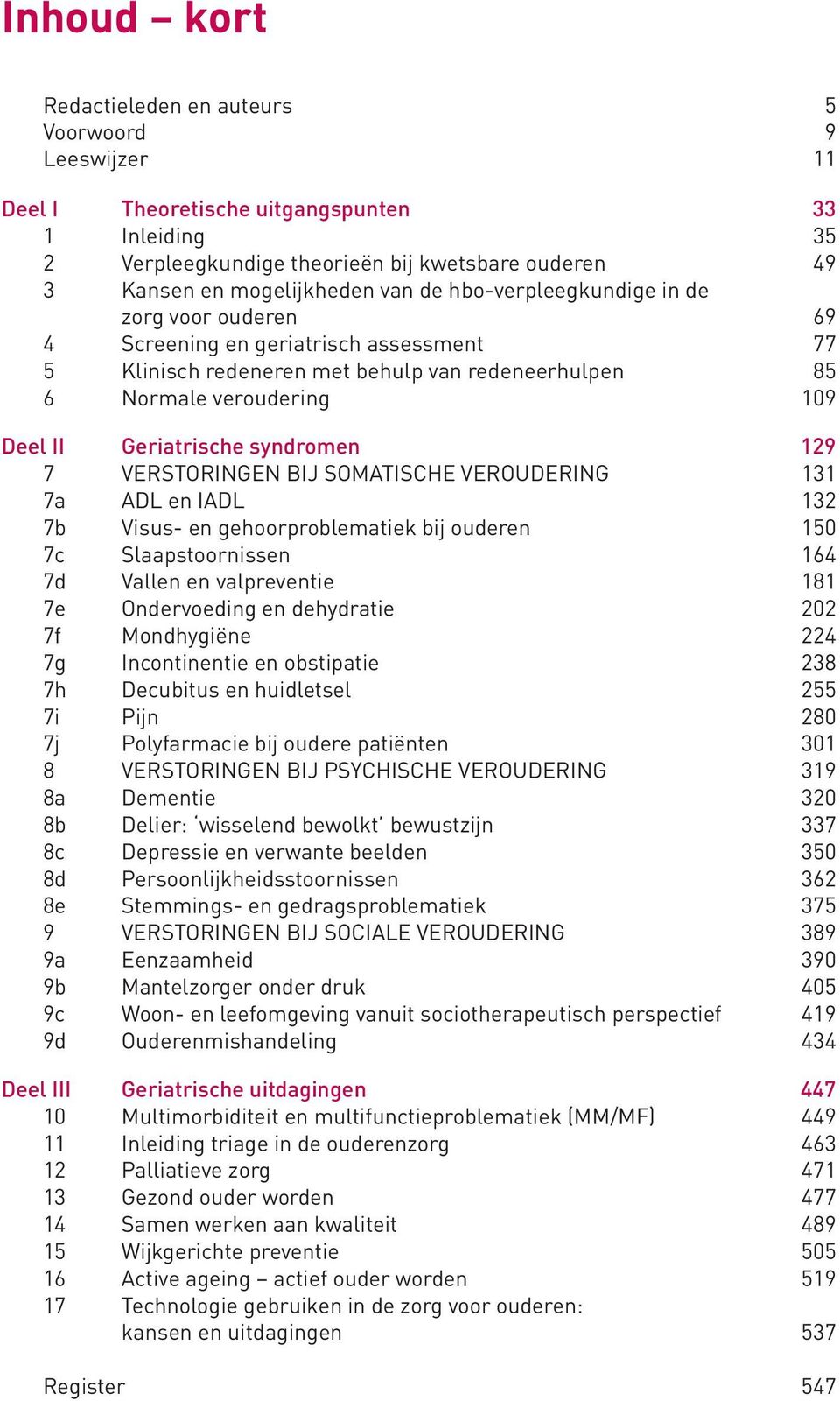 syndromen 129 7 VERSTORINGEN BIJ SOMATISCHE VEROUDERING 131 7a ADL en IADL 132 7b Visus- en gehoorproblematiek bij ouderen 150 7c Slaapstoornissen 164 7d Vallen en valpreventie 181 7e Ondervoeding en