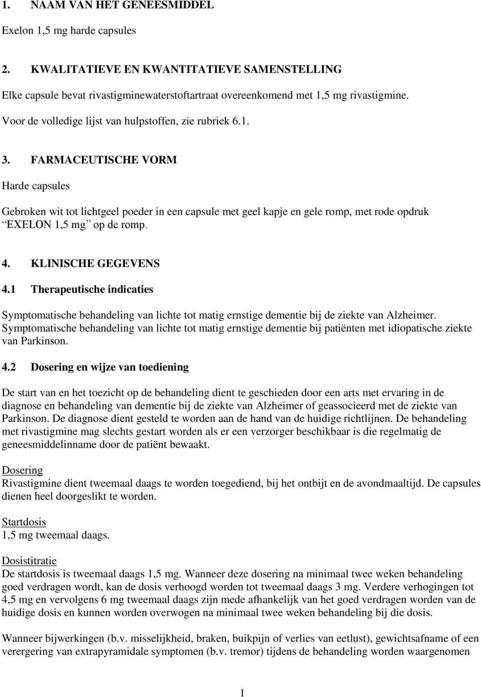 FARMACEUTISCHE VORM Harde capsules Gebroken wit tot lichtgeel poeder in een capsule met geel kapje en gele romp, met rode opdruk EXELON 1,5 mg op de romp. 4. KLINISCHE GEGEVENS 4.