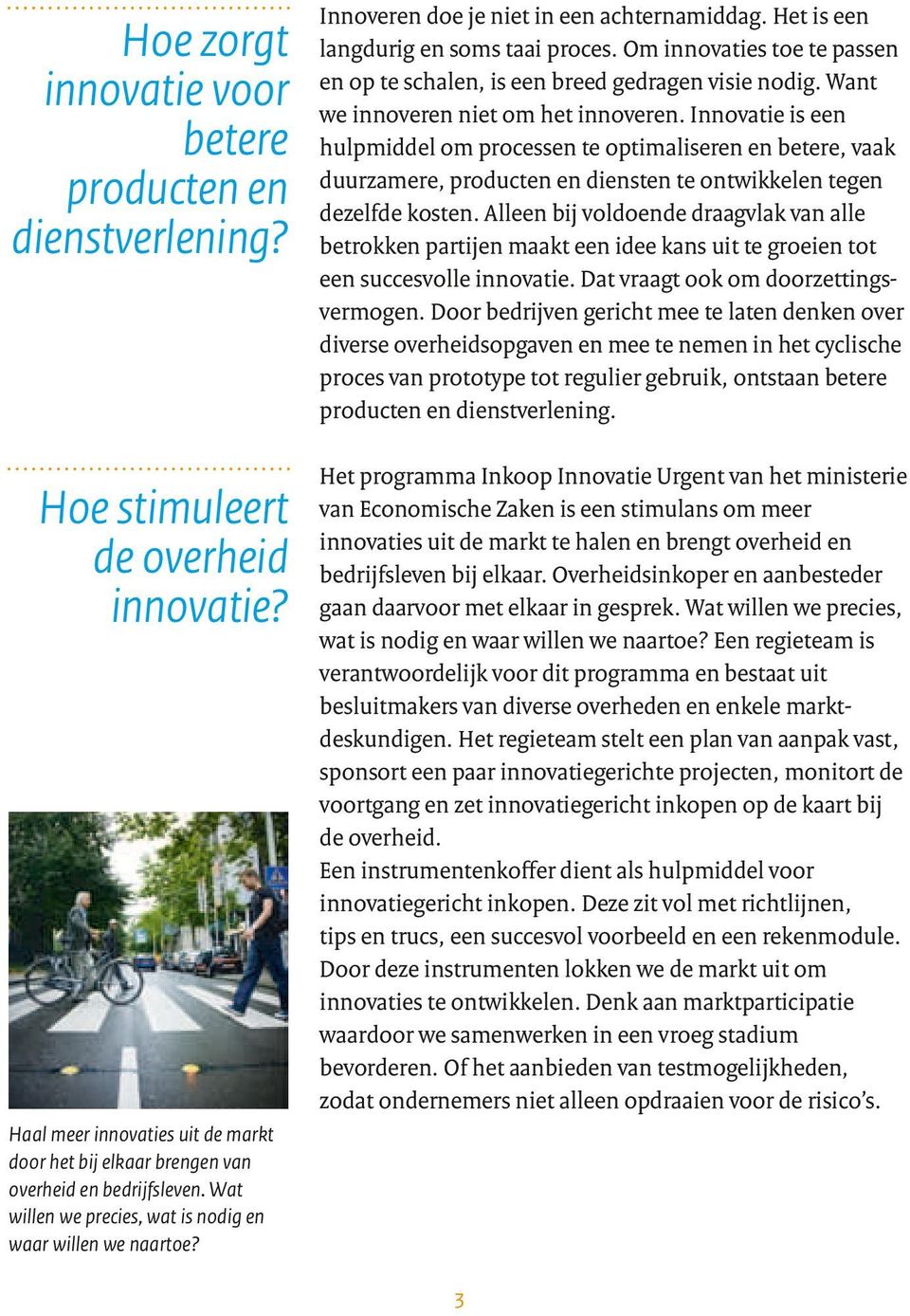 Innovatie is een hulp middel om processen te optimaliseren en betere, vaak duurzamere, producten en diensten te ontwikkelen tegen dezelfde kosten.