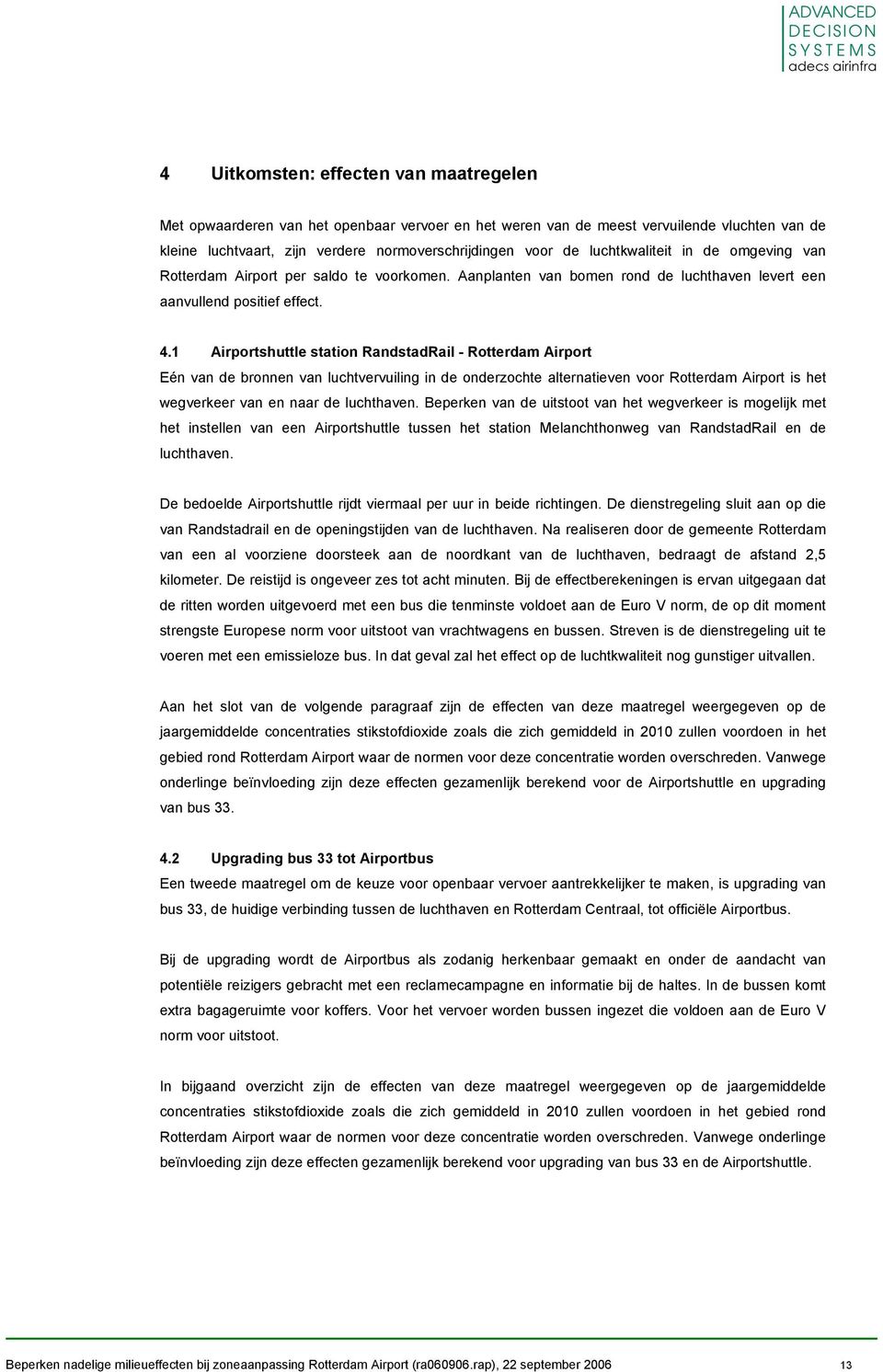 1 Airportshuttle station RandstadRail - Rotterdam Airport Eén van de bronnen van luchtvervuiling in de onderzochte alternatieven voor Rotterdam Airport is het wegverkeer van en naar de luchthaven.