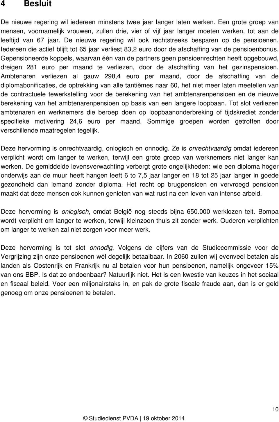 De nieuwe regering wil ook rechtstreeks besparen op de pensioenen. Iedereen die actief blijft tot 65 jaar verliest 83,2 euro door de afschaffing van de pensioenbonus.