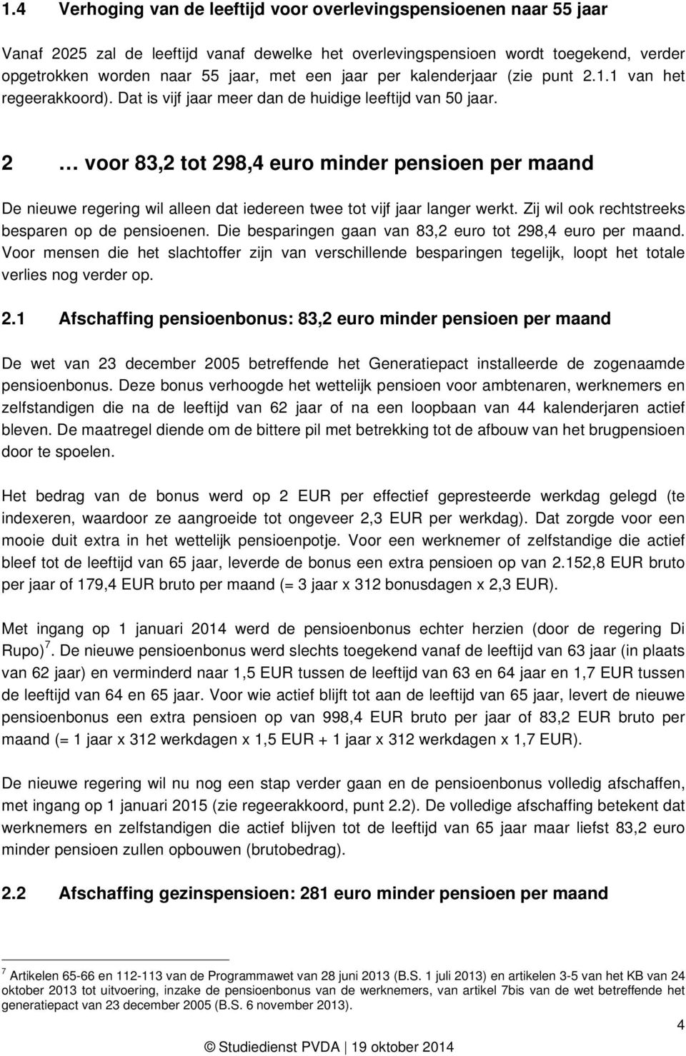 2 voor 83,2 tot 298,4 euro minder pensioen per maand De nieuwe regering wil alleen dat iedereen twee tot vijf jaar langer werkt. Zij wil ook rechtstreeks besparen op de pensioenen.