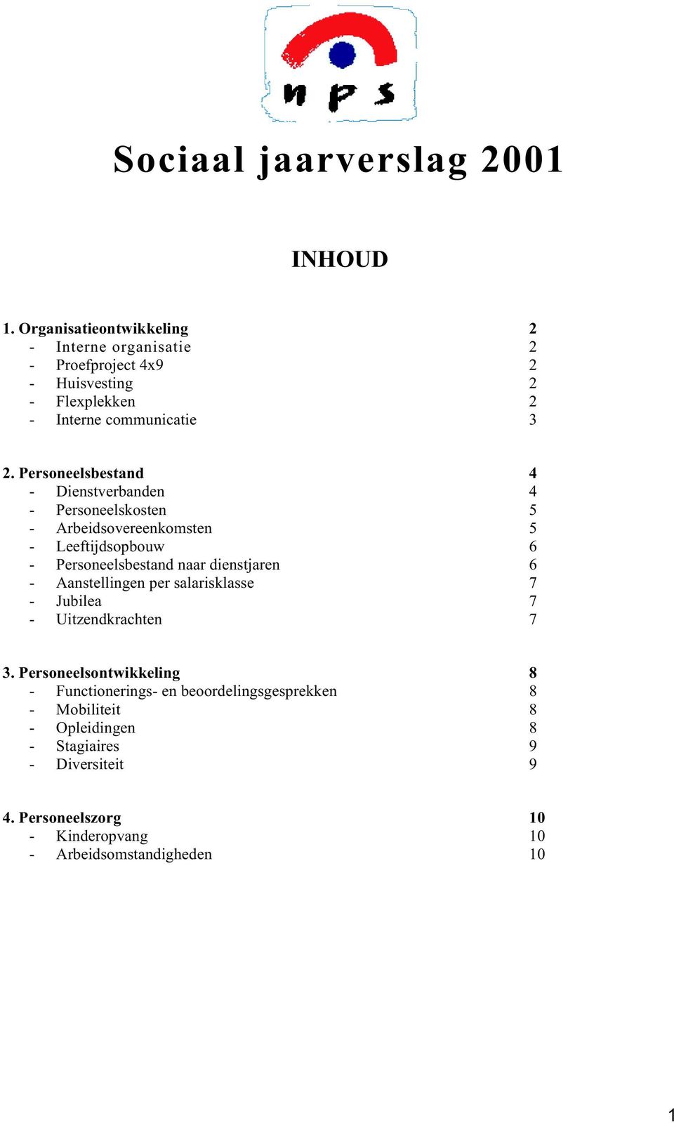 Personeelsbestand 4 - Dienstverbanden 4 - Personeelskosten 5 - Arbeidsovereenkomsten 5 - Leeftijdsopbouw 6 - Personeelsbestand naar dienstjaren 6