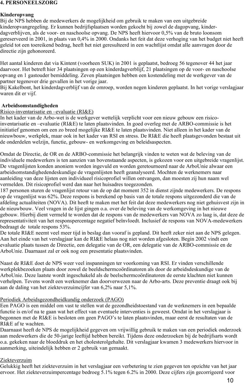 De NPS heeft hiervoor 0,5% van de bruto loonsom gereserveerd in 2001, in plaats van 0,4% in 2000.