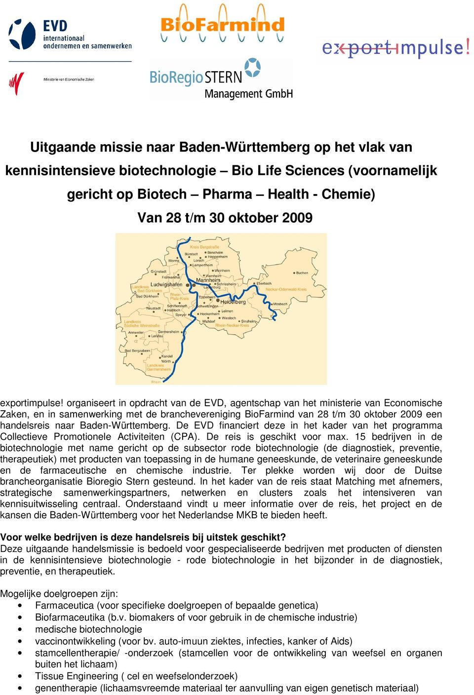 organiseert in opdracht van de EVD, agentschap van het ministerie van Economische Zaken, en in samenwerking met de branchevereniging BioFarmind van 28 t/m 30 oktober 2009 een handelsreis naar