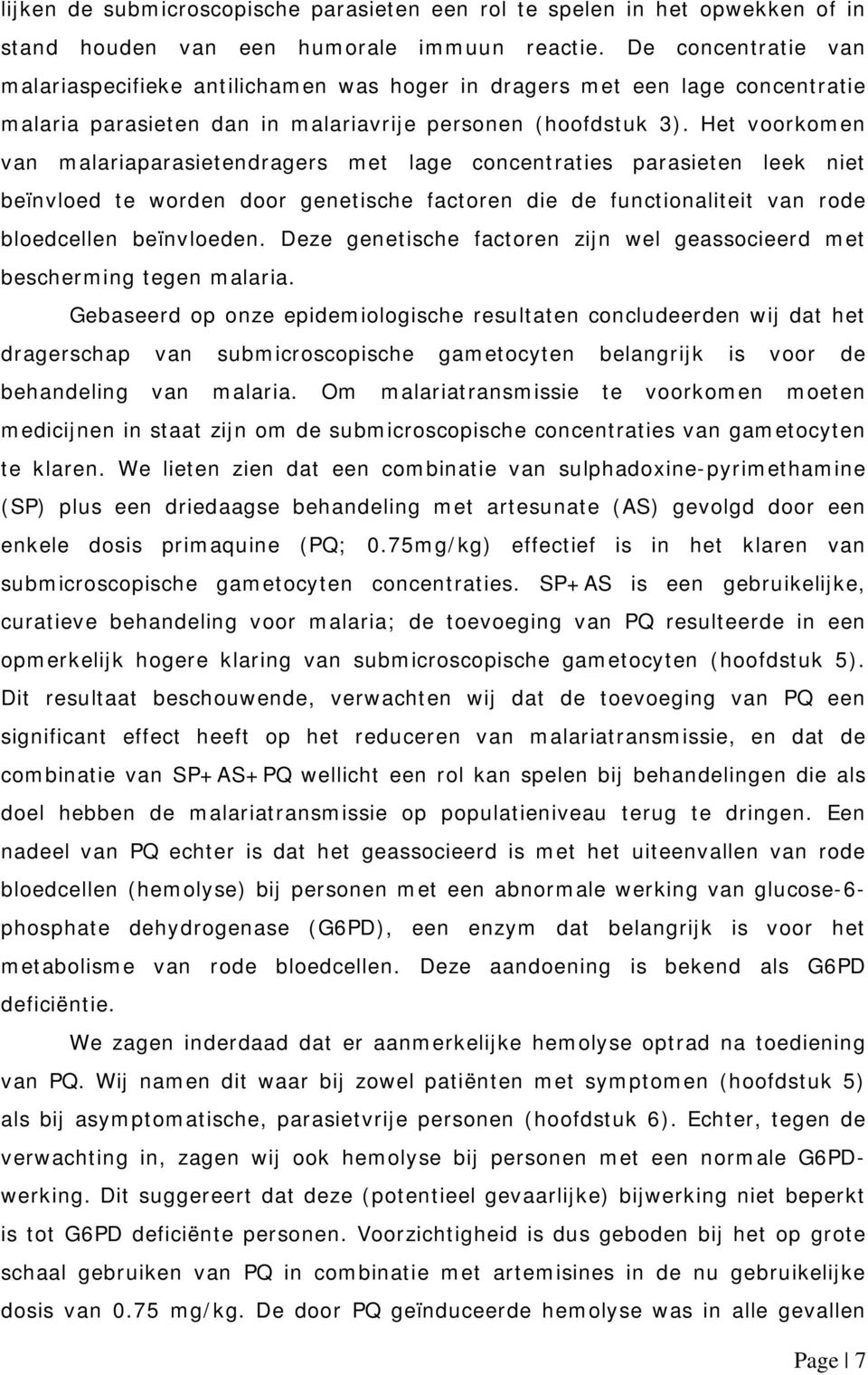 Het voorkomen van malariaparasietendragers met lage concentraties parasieten leek niet beïnvloed te worden door genetische factoren die de functionaliteit van rode bloedcellen beïnvloeden.