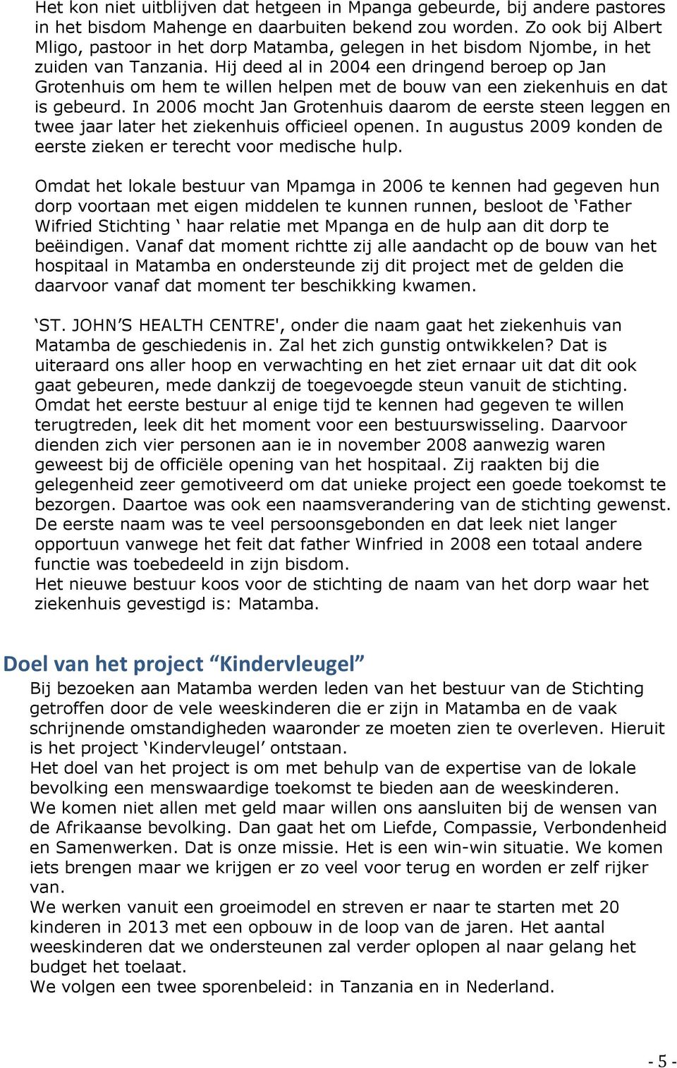 Hij deed al in 2004 een dringend berep p Jan Grtenhuis m hem te willen helpen met de buw van een ziekenhuis en dat is gebeurd.