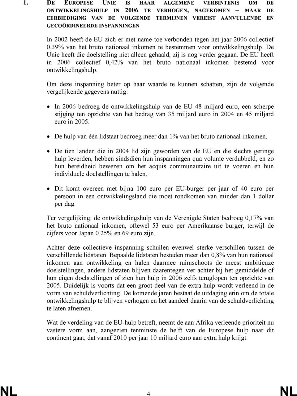 De Unie heeft die doelstelling niet alleen gehaald, zij is nog verder gegaan. De EU heeft in 2006 collectief 0,42% van het bruto nationaal inkomen bestemd voor ontwikkelingshulp.