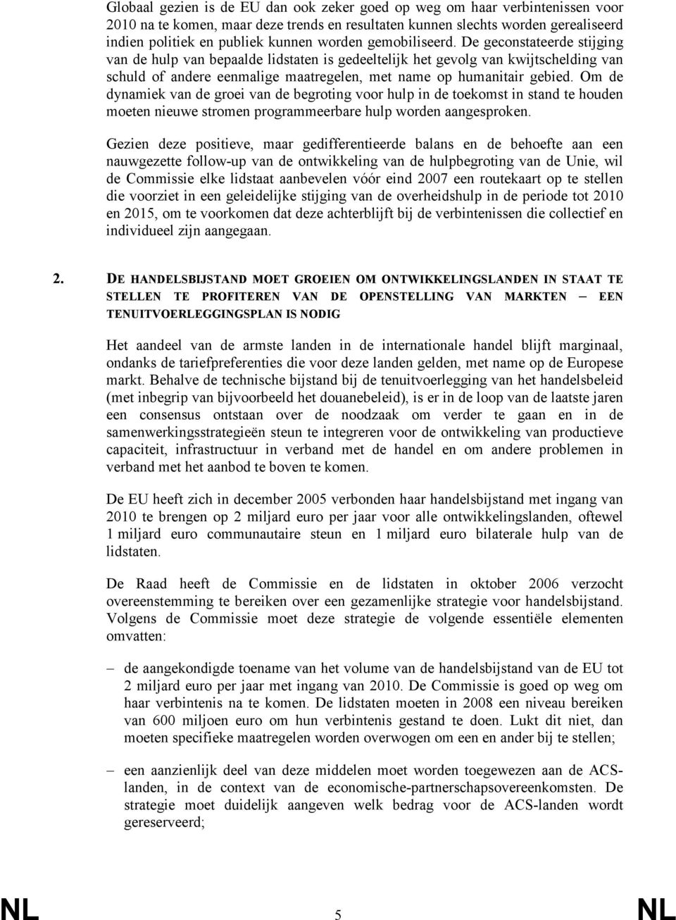 De geconstateerde stijging van de hulp van bepaalde lidstaten is gedeeltelijk het gevolg van kwijtschelding van schuld of andere eenmalige maatregelen, met name op humanitair gebied.