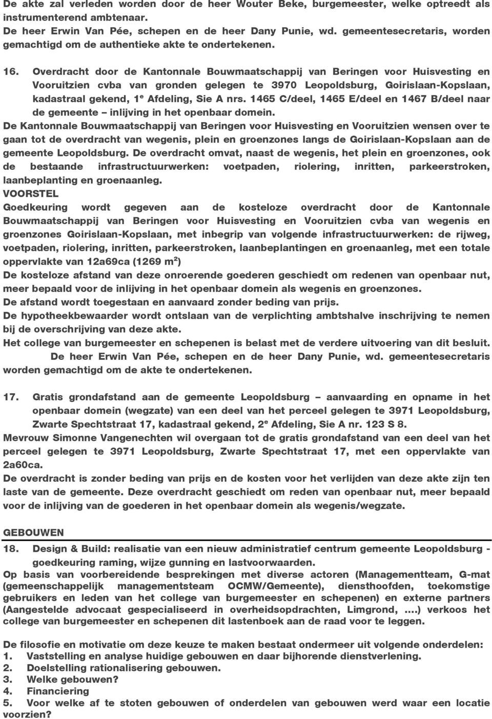 Overdracht door de Kantonnale Bouwmaatschappij van Beringen voor Huisvesting en Vooruitzien cvba van gronden gelegen te 3970 Leopoldsburg, Goirislaan-Kopslaan, kadastraal gekend, 1 e Afdeling, Sie A