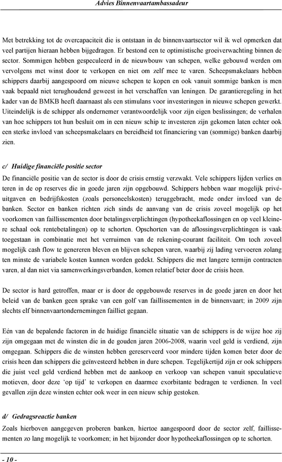 Sommigen hebben gespeculeerd in de nieuwbouw van schepen, welke gebouwd werden om vervolgens met winst door te verkopen en niet om zelf mee te varen.