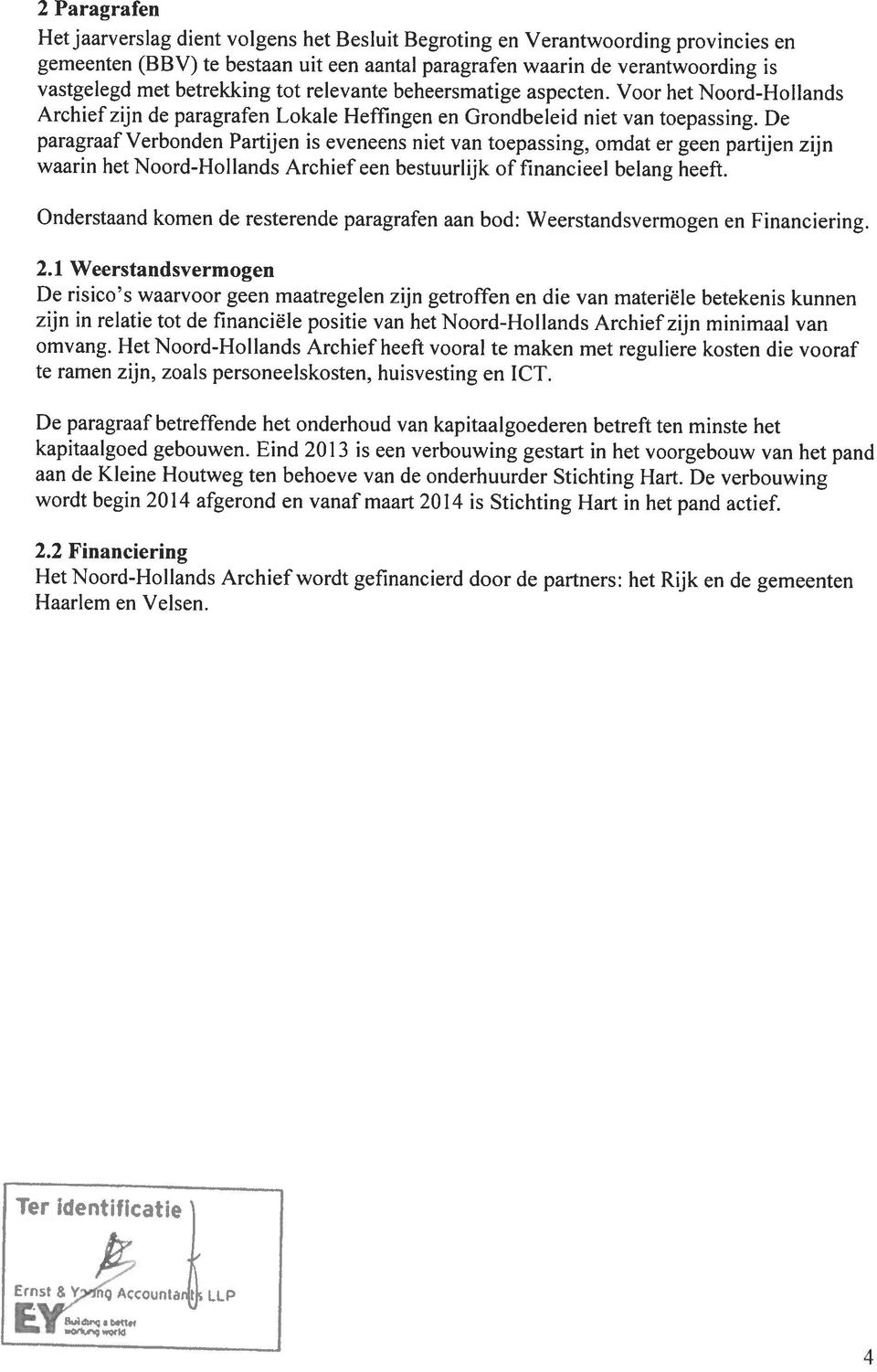De paragraaf Verbonden Partijen is eveneens niet van toepassing, omdat er geen partijen zijn waarin het Noord-Hollands Archief een bestuurlijk of financieel belang heeft.