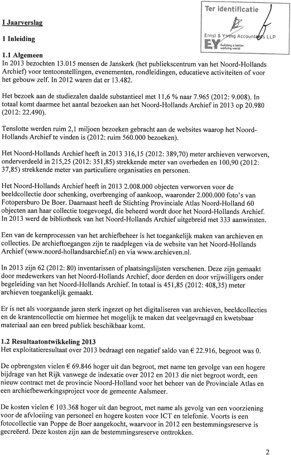 In 2012 waren dat er 13.482. Het bezoek aan de studiezalen daalde substantieel met 11,6% naar 7.965 (2012: 9.008).