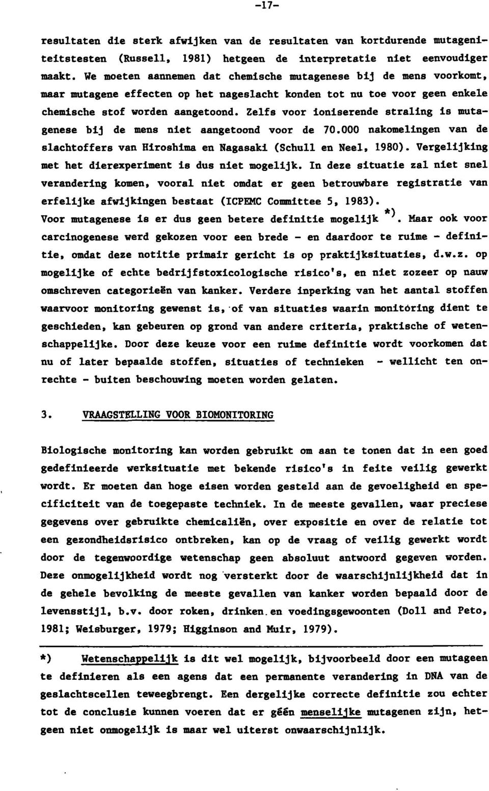 Zelfs voor ioniserende straling is mutagenese bij de mens niet aangetoond voor de 70.000 nakomelingen van de slachtoffers van Hiroshima en Nagasaki (Schuil en Neel, 1980).