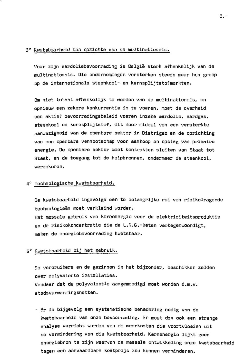 Om niet totaal afhankelijk te worden van de multinationals, en opnieuw een zekere konkurrentie in te voeren, moet de overheid een aktief bevoorradingsbeleid voeren inzake aardolie, aardgas, steenkool