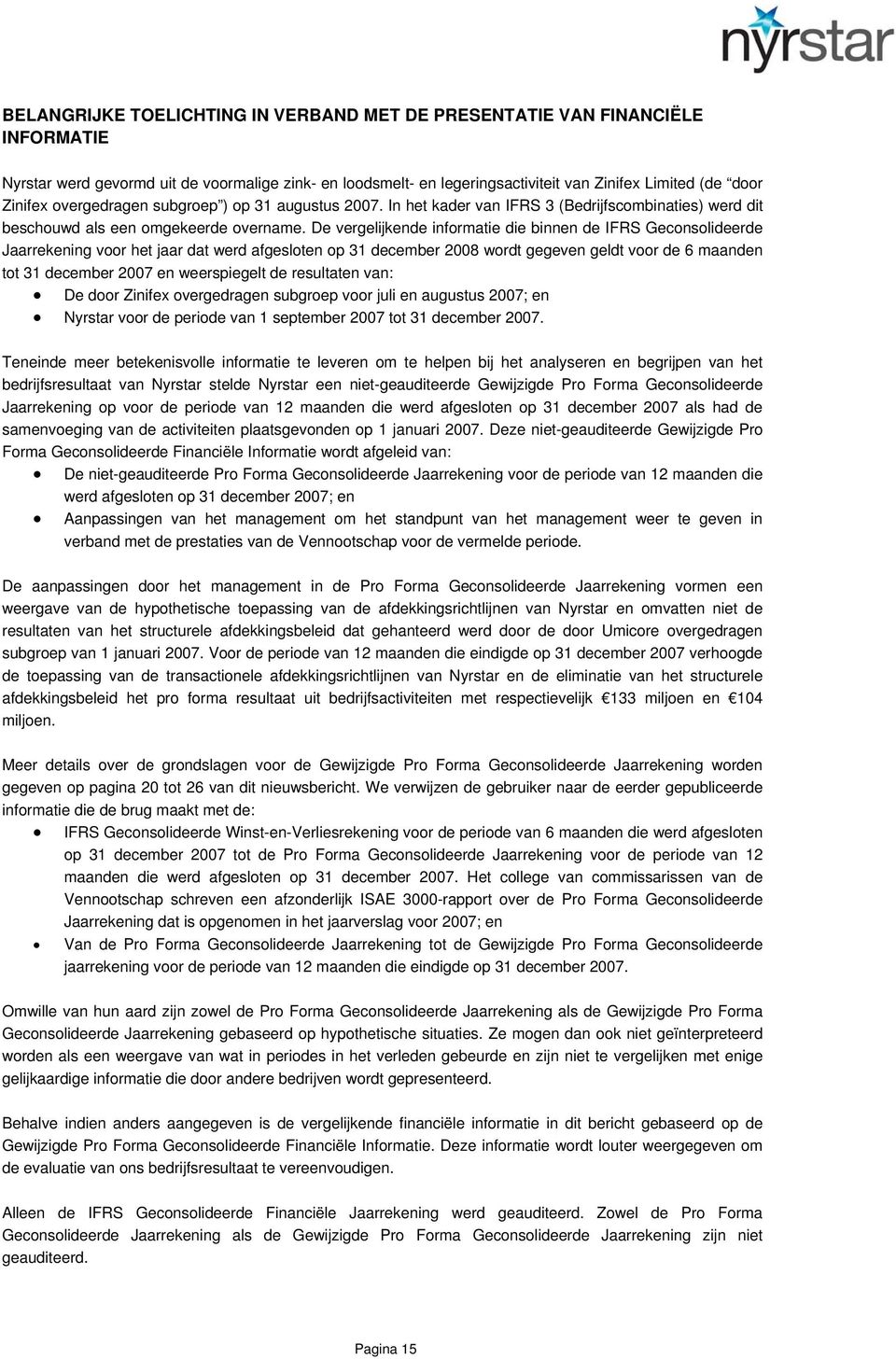 De vergelijkende informatie die binnen de IFRS Geconsolideerde Jaarrekening voor het jaar dat werd afgesloten op 31 december 2008 wordt gegeven geldt voor de 6 maanden tot 31 december 2007 en