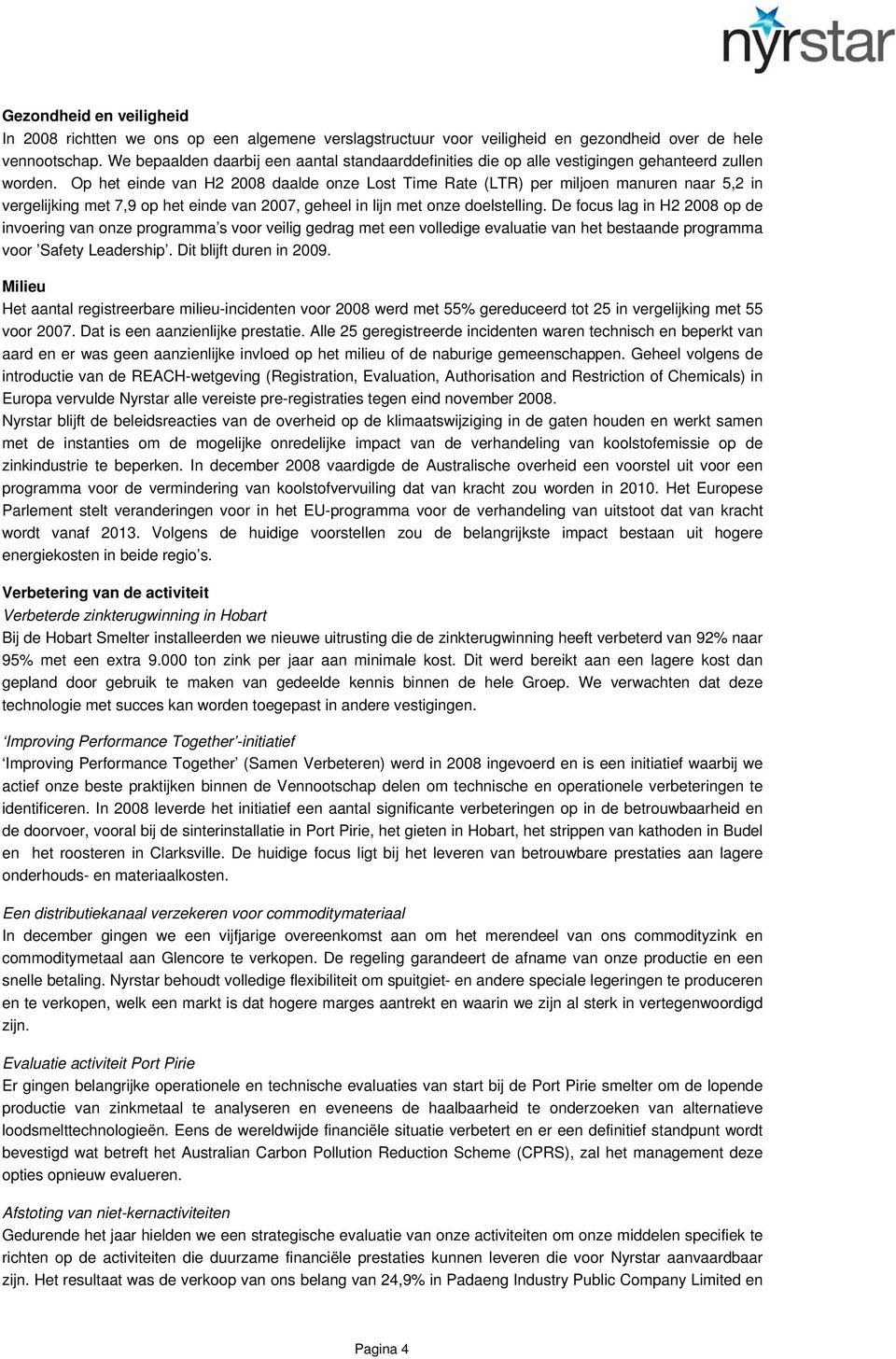 Op het einde van H2 2008 daalde onze Lost Time Rate (LTR) per miljoen manuren naar 5,2 in vergelijking met 7,9 op het einde van 2007, geheel in lijn met onze doelstelling.