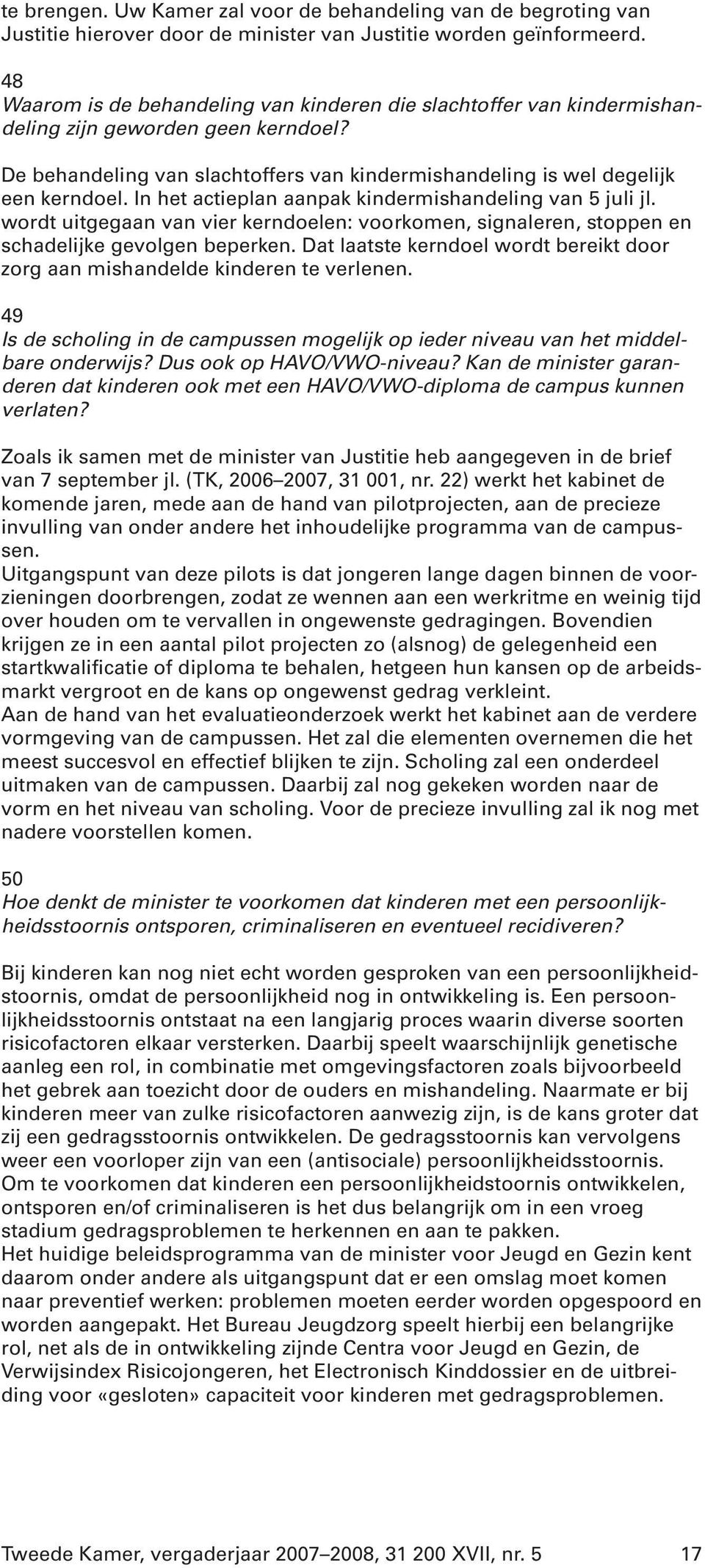 In het actieplan aanpak kindermishandeling van 5 juli jl. wordt uitgegaan van vier kerndoelen: voorkomen, signaleren, stoppen en schadelijke gevolgen beperken.