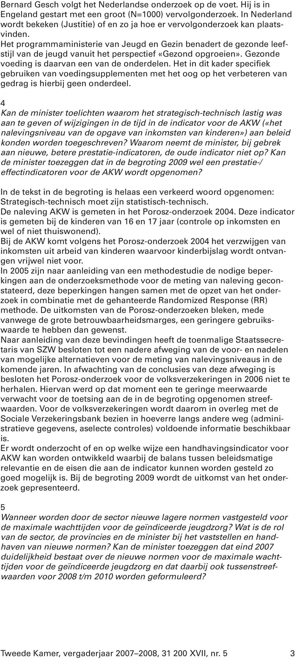 Het programmaministerie van Jeugd en Gezin benadert de gezonde leefstijl van de jeugd vanuit het perspectief «Gezond opgroeien». Gezonde voeding is daarvan een van de onderdelen.