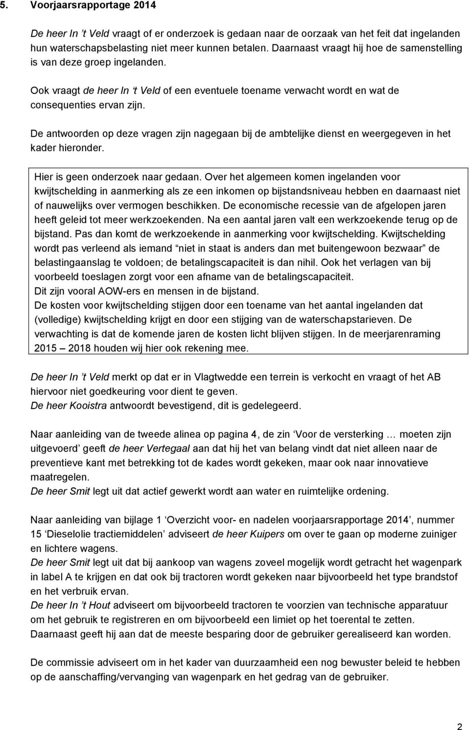 De antwoorden op deze vragen zijn nagegaan bij de ambtelijke dienst en weergegeven in het kader hieronder. Hier is geen onderzoek naar gedaan.