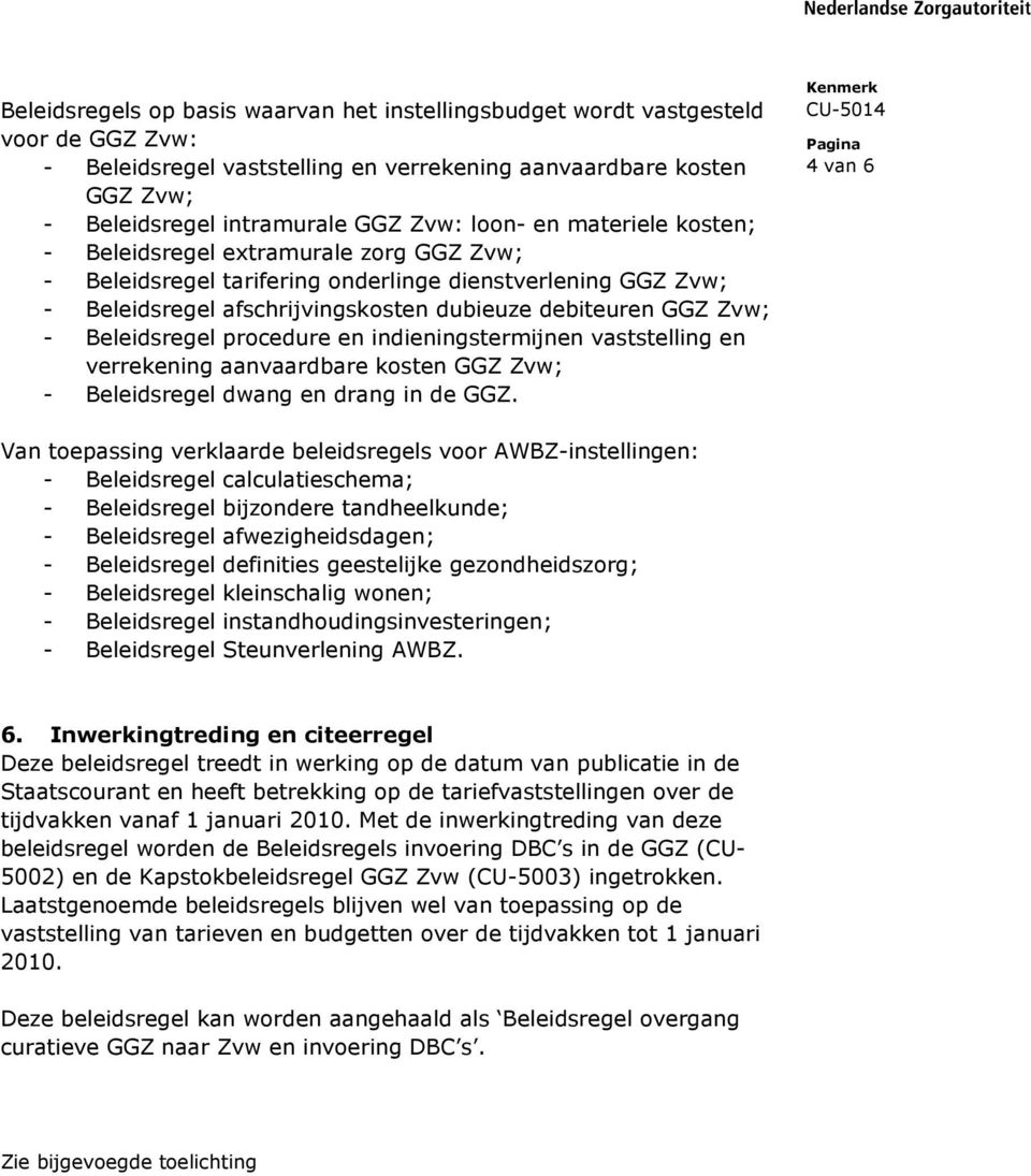 Beleidsregel procedure en indieningstermijnen vaststelling en verrekening aanvaardbare kosten GGZ Zvw; - Beleidsregel dwang en drang in de GGZ.