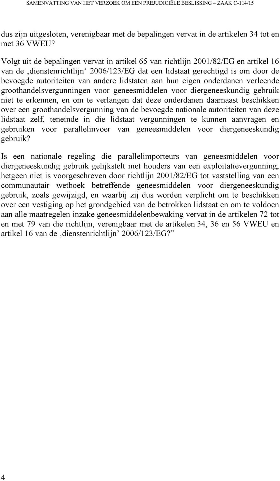 lidstaten aan hun eigen onderdanen verleende groothandelsvergunningen voor geneesmiddelen voor diergeneeskundig gebruik niet te erkennen, en om te verlangen dat deze onderdanen daarnaast beschikken