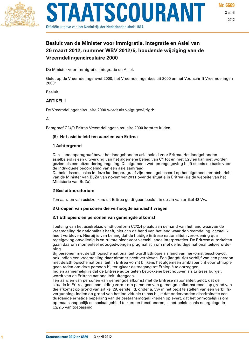 Immigratie, Integratie en Asiel, Gelet op de Vreemdelingenwet 2000, het Vreemdelingenbesluit 2000 en het Voorschrift Vreemdelingen 2000; Besluit: ARTIKEL I De Vreemdelingencirculaire 2000 wordt als