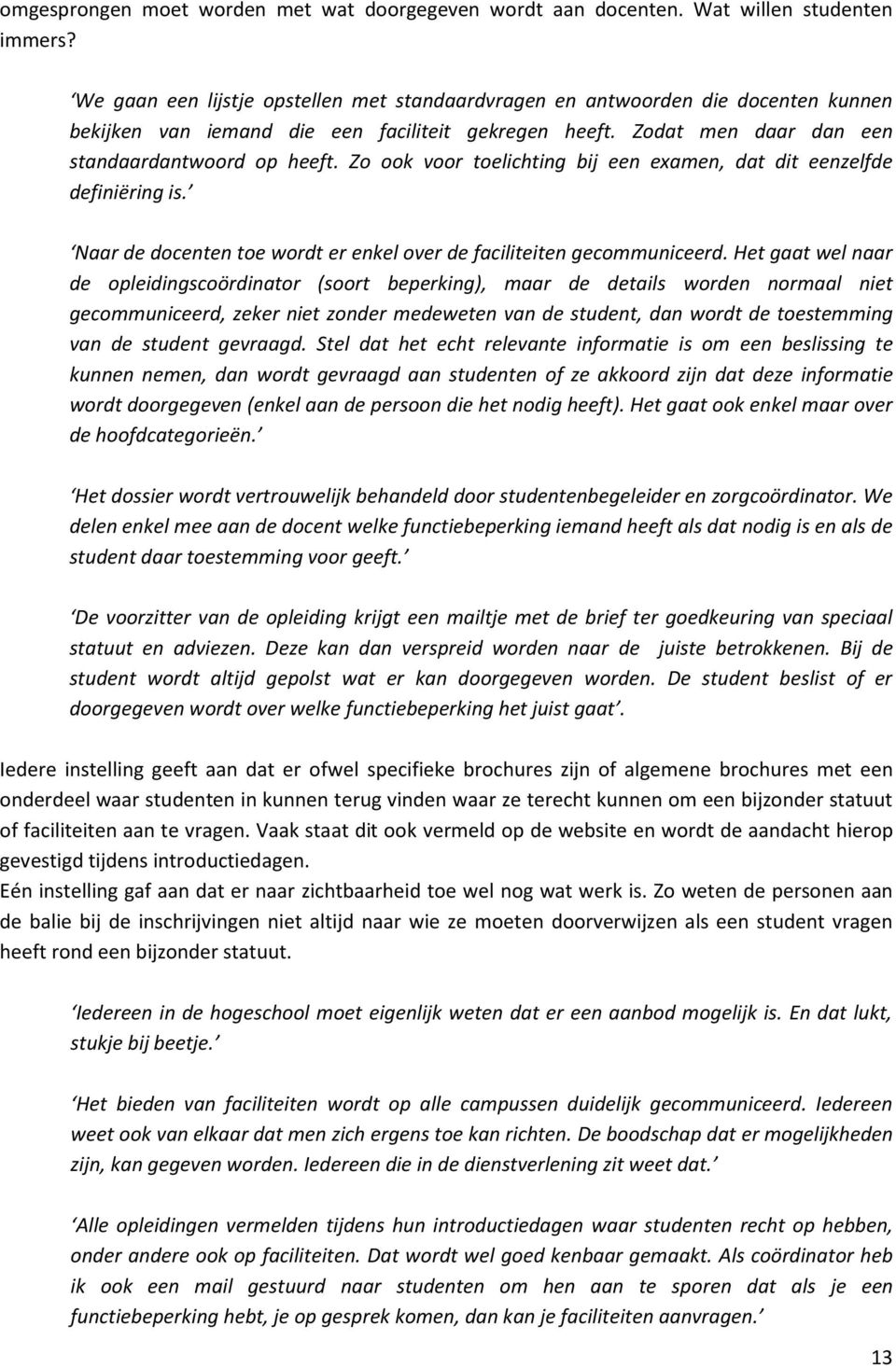 Zo ook voor toelichting bij een examen, dat dit eenzelfde definiëring is. Naar de docenten toe wordt er enkel over de faciliteiten gecommuniceerd.