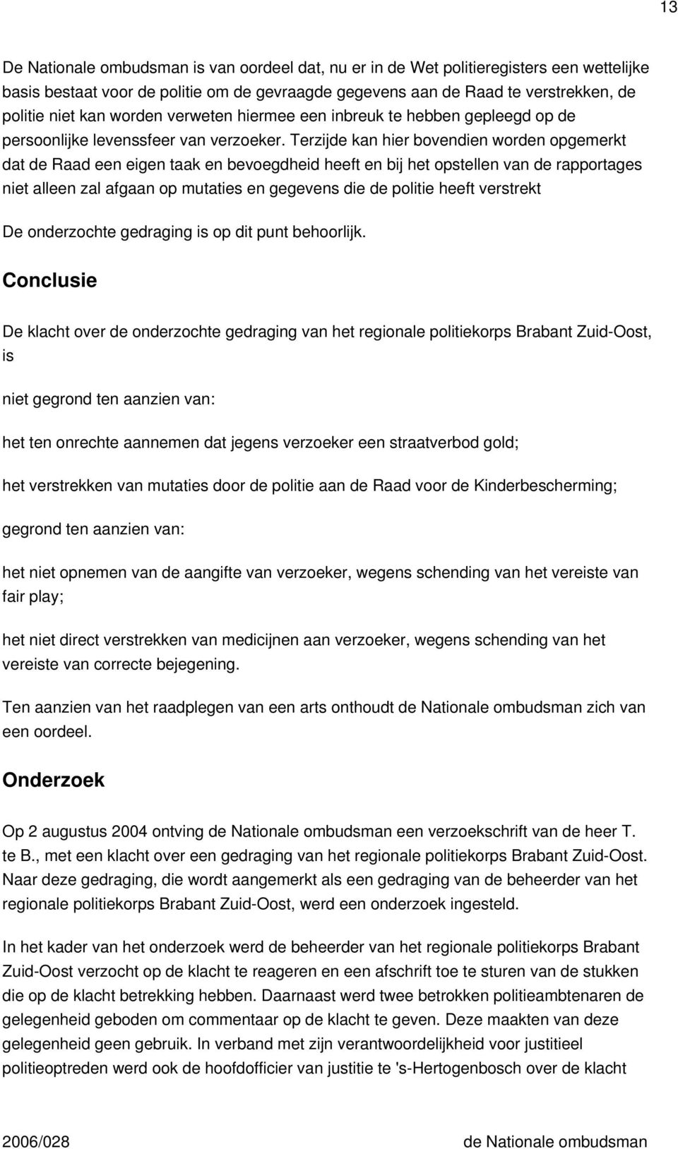 Terzijde kan hier bovendien worden opgemerkt dat de Raad een eigen taak en bevoegdheid heeft en bij het opstellen van de rapportages niet alleen zal afgaan op mutaties en gegevens die de politie