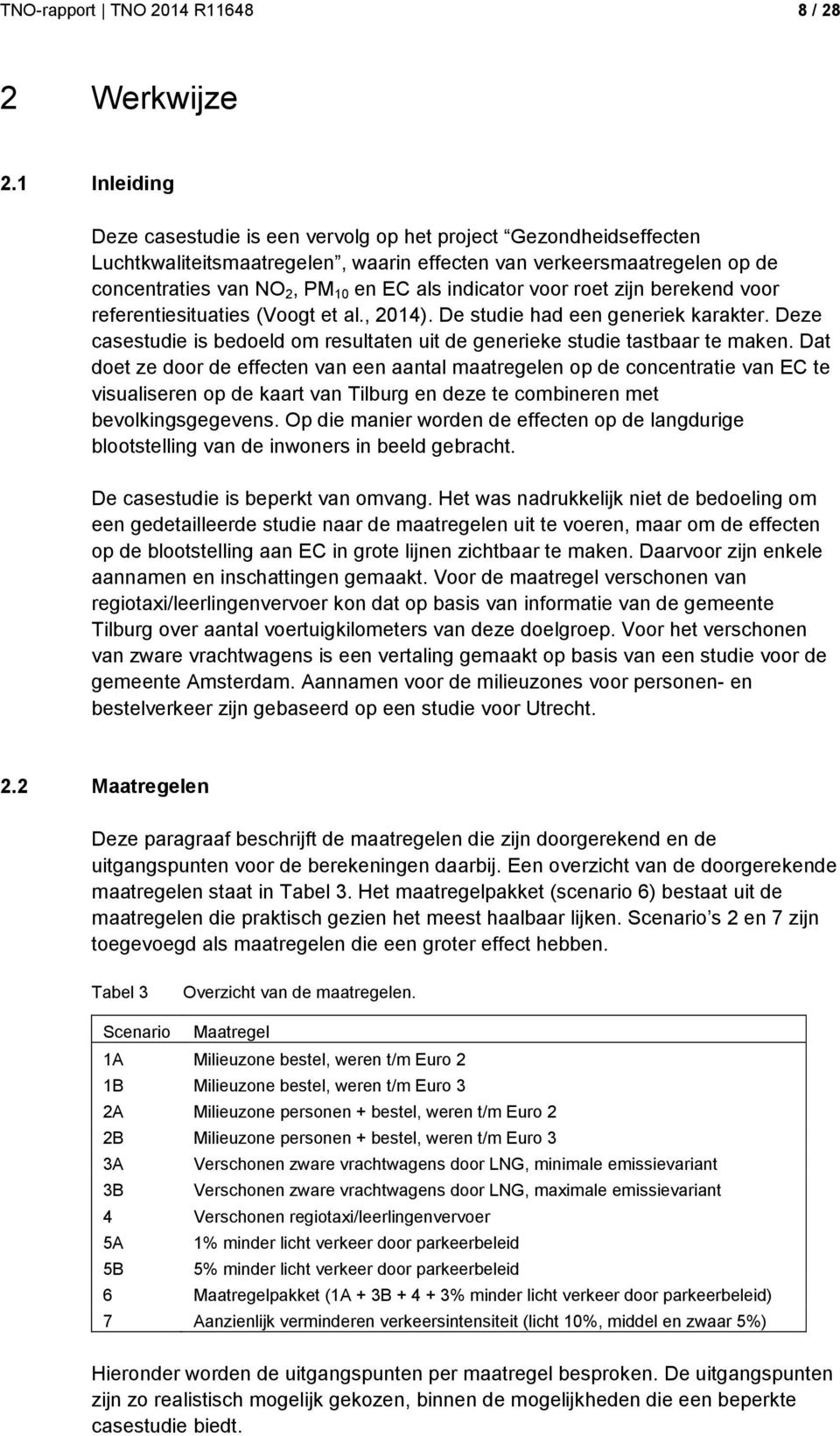 indicator voor roet zijn berekend voor referentiesituaties (Voogt et al., 2014). De studie had een generiek karakter.