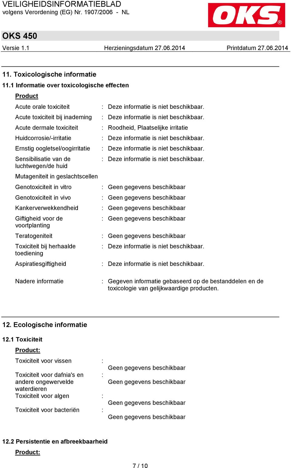 van de luchtwegen/de huid Mutageniteit in geslachtscellen Genotoxiciteit in vitro Genotoxiciteit in vivo Kankerverwekkendheid Giftigheid voor de voortplanting Teratogeniteit Toxiciteit bij herhaalde