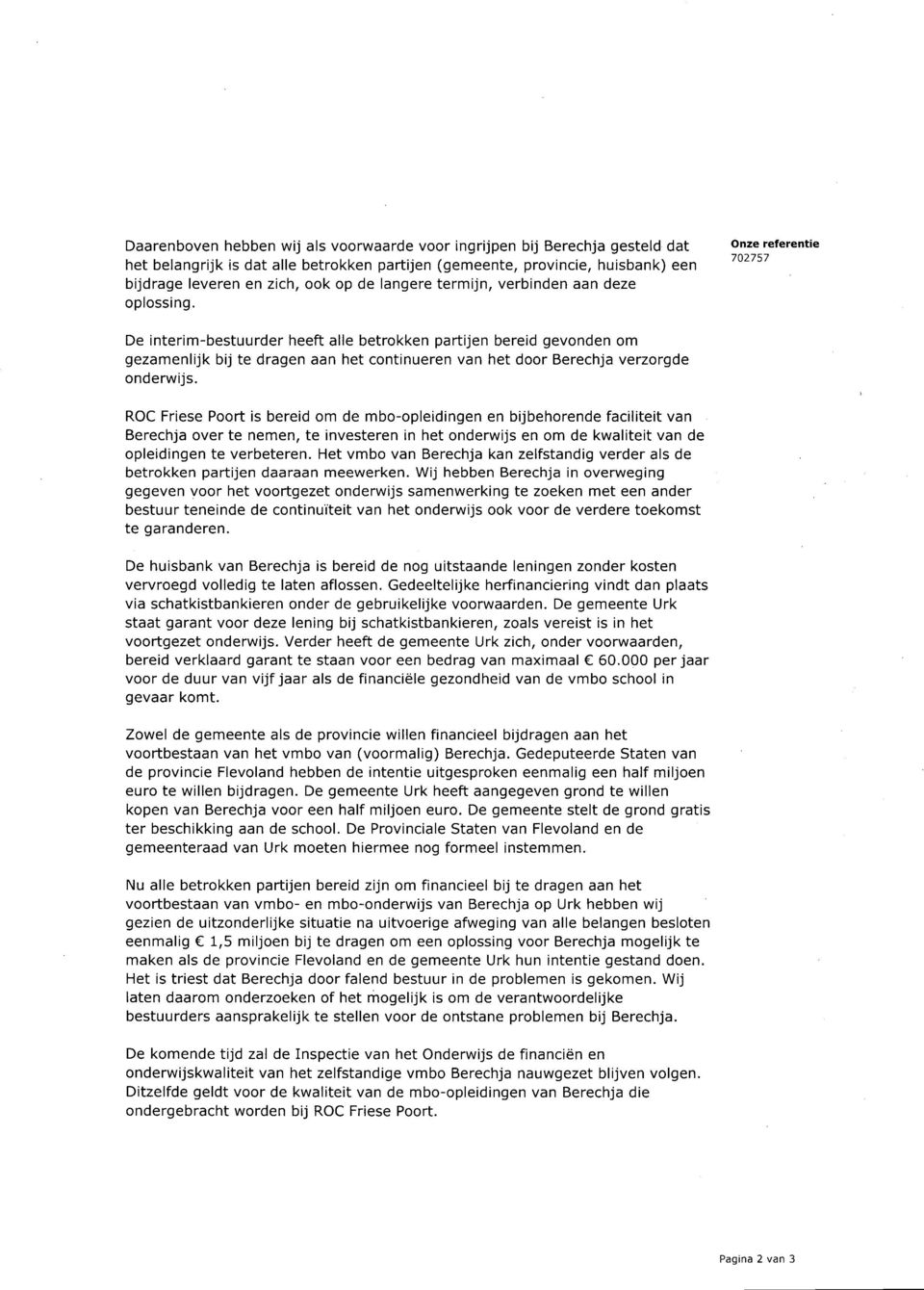 onze referentie ^02757 De interim-bestuurder heeft alle betrokken partijen bereid gevonden om gezamenlijk bij te dragen aan het continueren van het door Berechja verzorgde onderwijs.