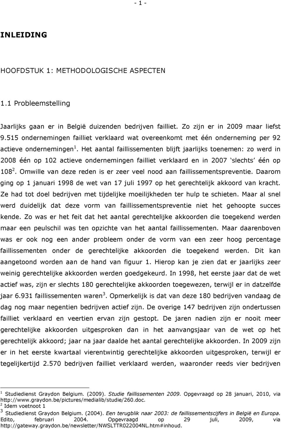 Het aantal faillissementen blijft jaarlijks toenemen: zo werd in 2008 één op 102 actieve ondernemingen failliet verklaard en in 2007 slechts één op 108 2.