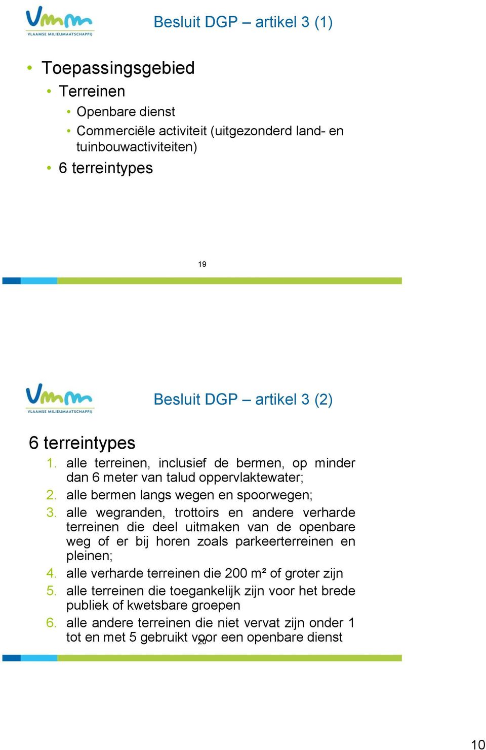 alle wegranden, trottoirs en andere verharde terreinen die deel uitmaken van de openbare weg of er bij horen zoals parkeerterreinen en pleinen; 4.