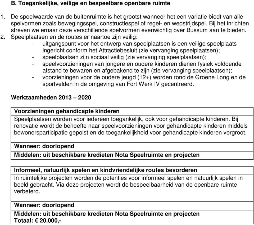 Bij het inrichten streven we ernaar deze verschillende spelvrmen evenwichtig ver Bussum aan te bieden. 2.