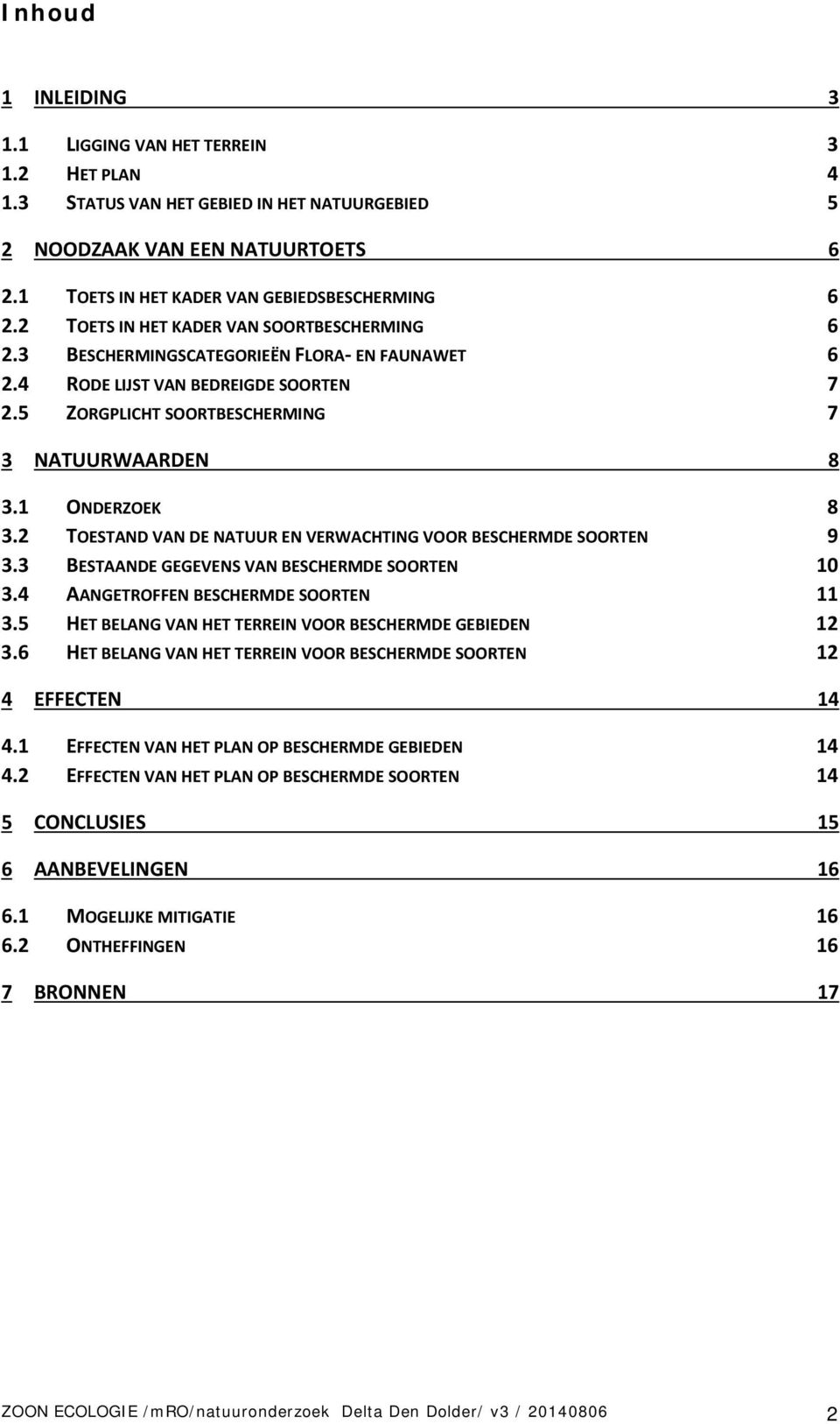 1 ONDERZOEK 8 3.2 TOESTAND VAN DE NATUUR EN VERWACHTING VOOR BESCHERMDE SOORTEN 9 3.3 BESTAANDE GEGEVENS VAN BESCHERMDE SOORTEN 10 3.4 AANGETROFFEN BESCHERMDE SOORTEN 11 3.