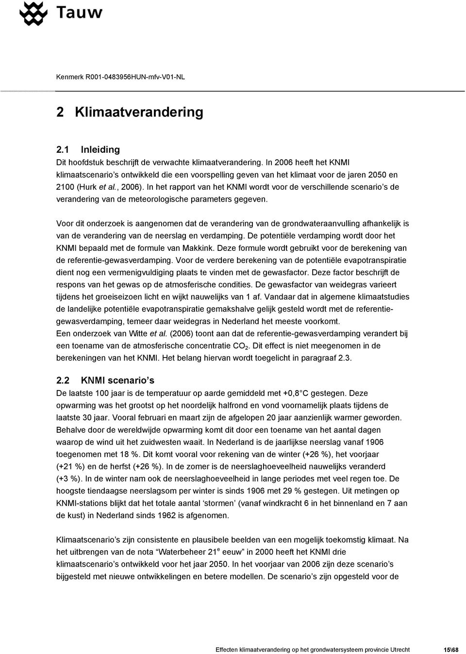 In het rapport van het KNMI wordt voor de verschillende scenario s de verandering van de meteorologische parameters gegeven.