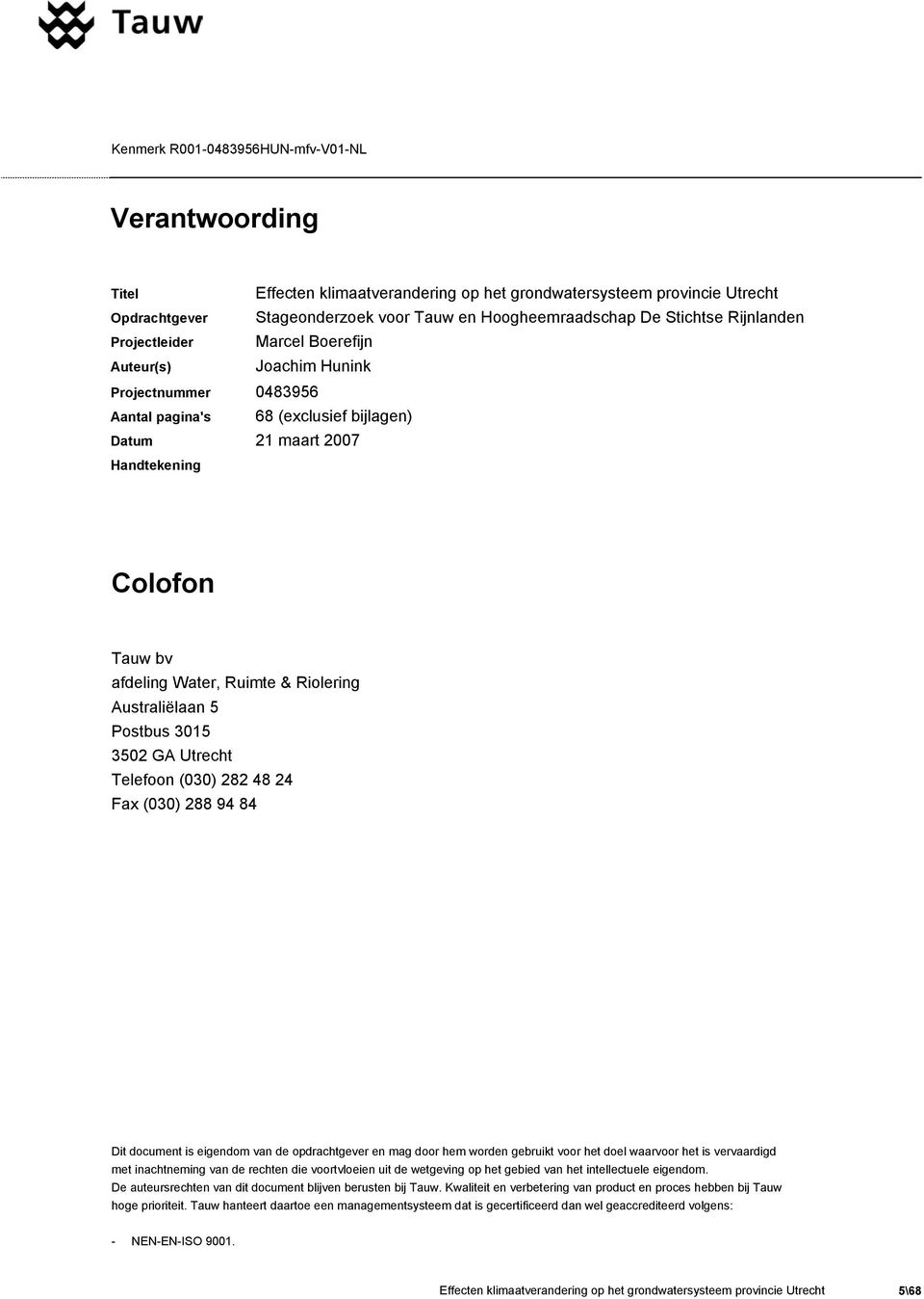 Postbus 3015 3502 GA Utrecht Telefoon (030) 282 48 24 Fax (030) 288 94 84 Dit document is eigendom van de opdrachtgever en mag door hem worden gebruikt voor het doel waarvoor het is vervaardigd met