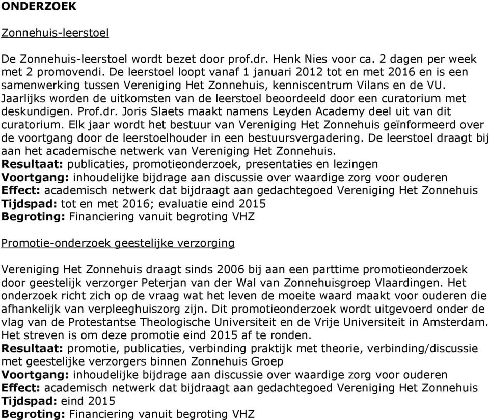 Jaarlijks worden de uitkomsten van de leerstoel beoordeeld door een curatorium met deskundigen. Prof.dr. Joris Slaets maakt namens Leyden Academy deel uit van dit curatorium.