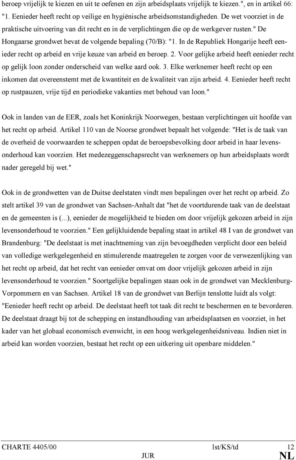 In de Republiek Hongarije heeft eenieder recht op arbeid en vrije keuze van arbeid en beroep. 2. Voor gelijke arbeid heeft eenieder recht op gelijk loon zonder onderscheid van welke aard ook. 3.