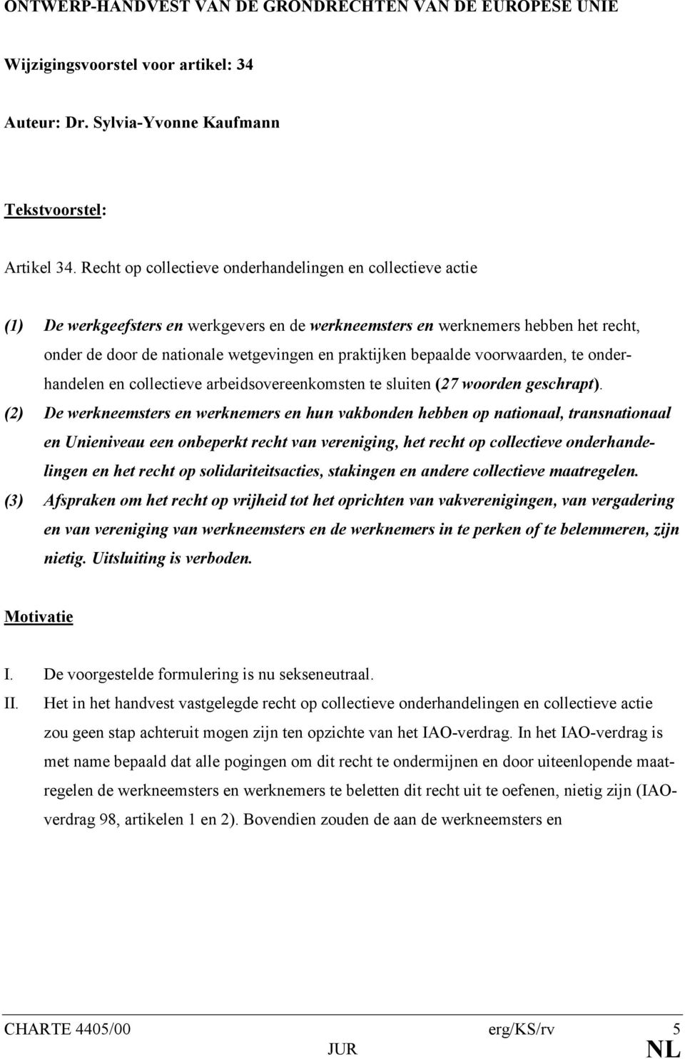 bepaalde voorwaarden, te onderhandelen en collectieve arbeidsovereenkomsten te sluiten (27 woorden geschrapt).