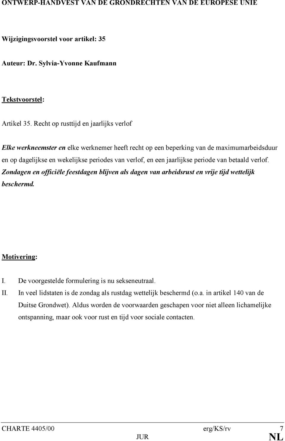 verlof, en een jaarlijkse periode van betaald verlof. Zondagen en officiële feestdagen blijven als dagen van arbeidsrust en vrije tijd wettelijk beschermd. I.